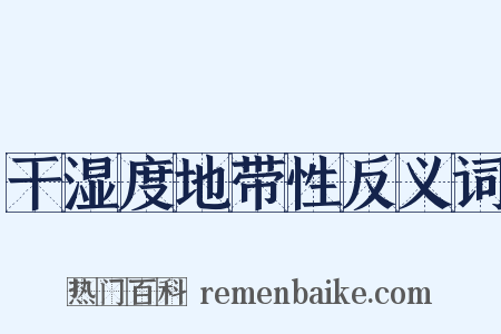 干湿度地带性反义词是什么意思的图片